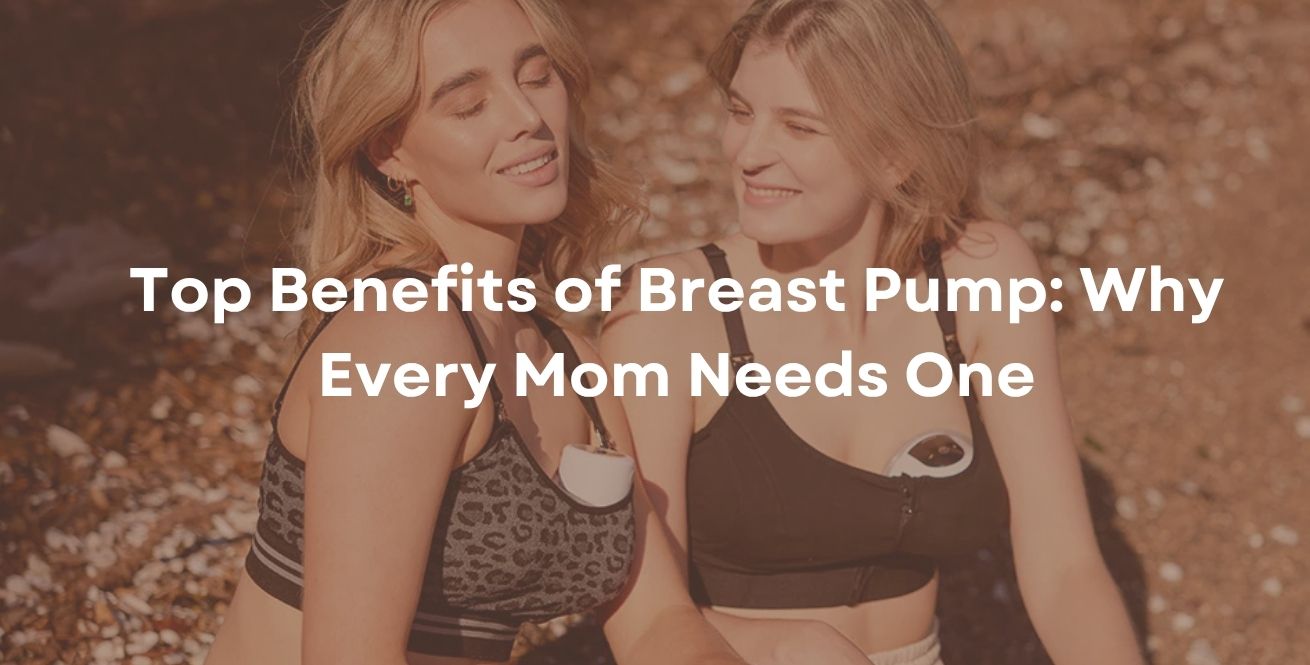 Top Benefits of Breast Pump: Why Every Mom Needs One