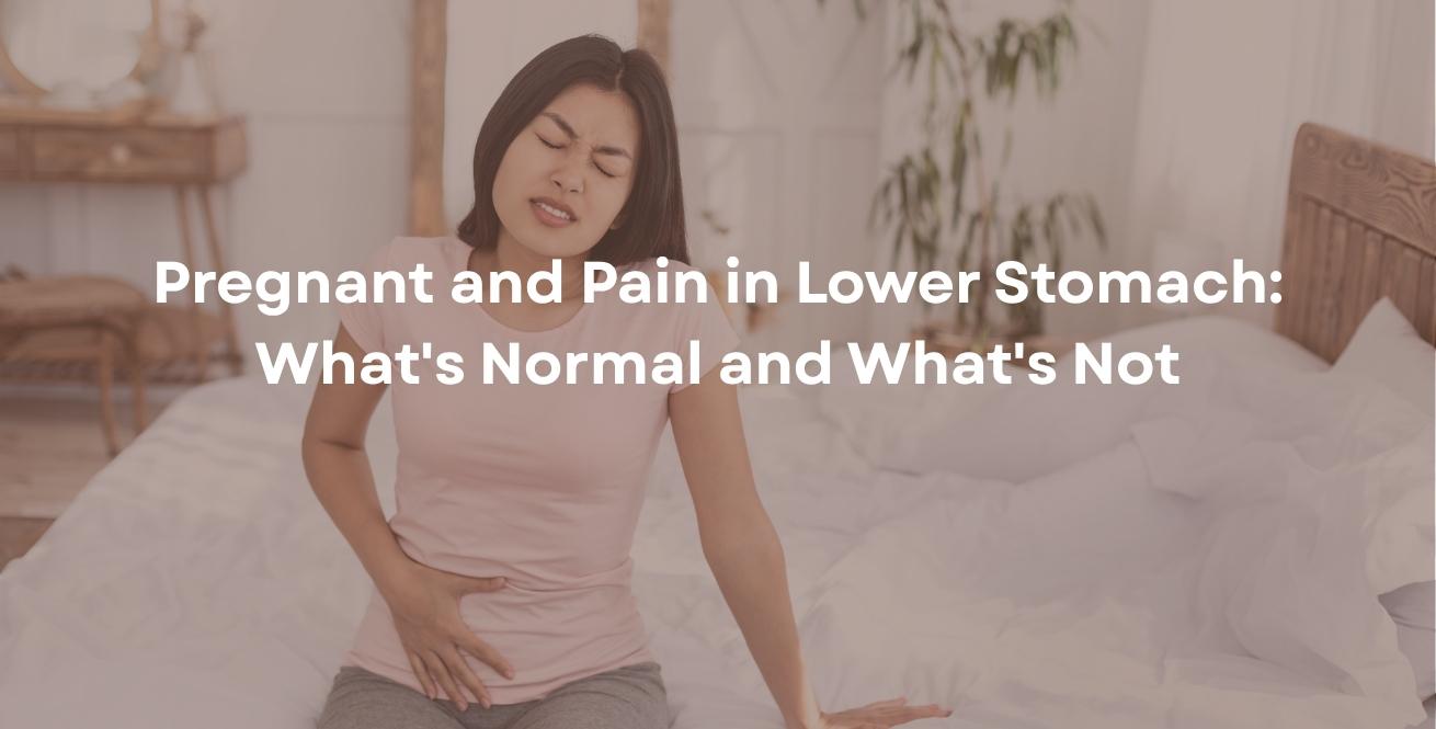 Pregnant and Pain in Lower Stomach: What's Normal and What's Not