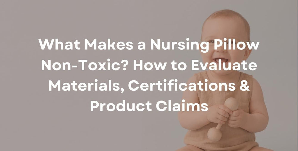 What Makes a Nursing Pillow Non-Toxic? How to Evaluate Materials, Certifications & Product Claims