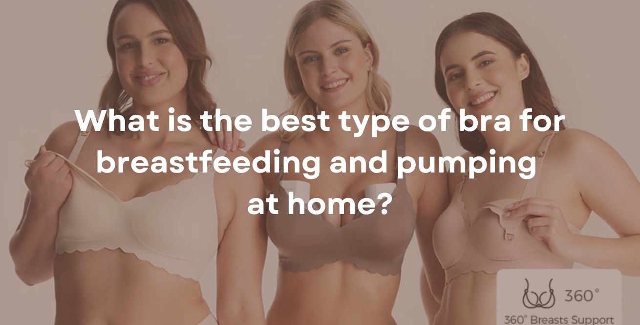 What is the best type of bra for breastfeeding and pumping at home?