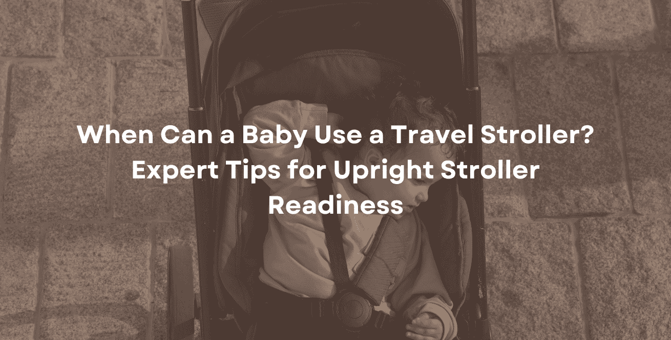 When Can a Baby Use a Travel Stroller? Expert Tips for Upright Stroller Readiness