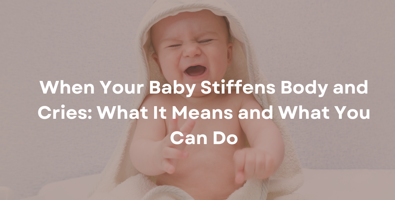 When Your Baby Stiffens Body and Cries: What It Means and What You Can Do