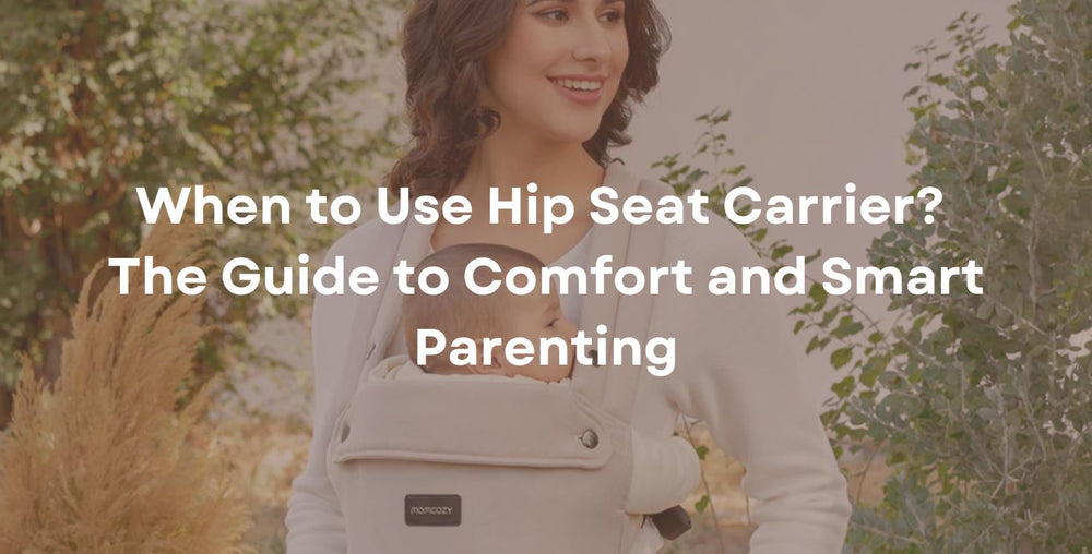 When to Use Hip Seat Carrier? The Guide to Comfort and Smart Parenting