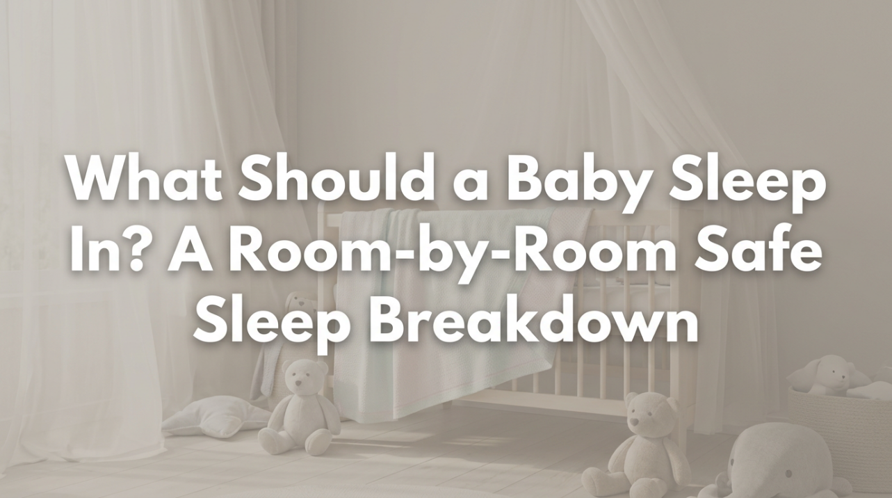 What Should a Baby Sleep In? A Room-by-Room Safe Sleep Breakdown