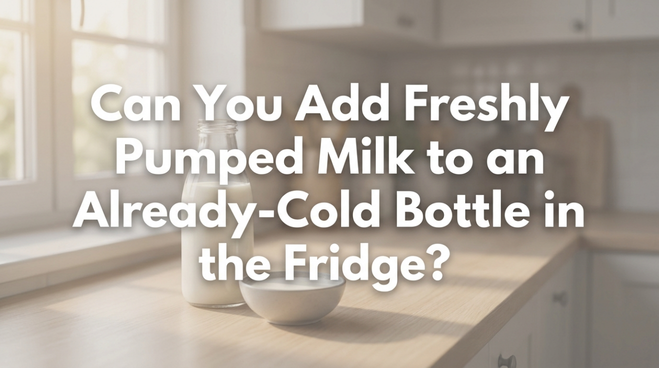 Can You Add Freshly Pumped Milk to an Already-Cold Bottle in the Fridge?