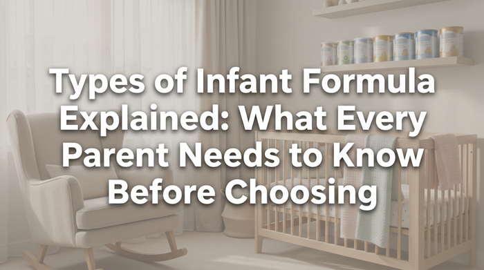 Types of Infant Formula Explained: What Every Parent Needs to Know Before Choosing