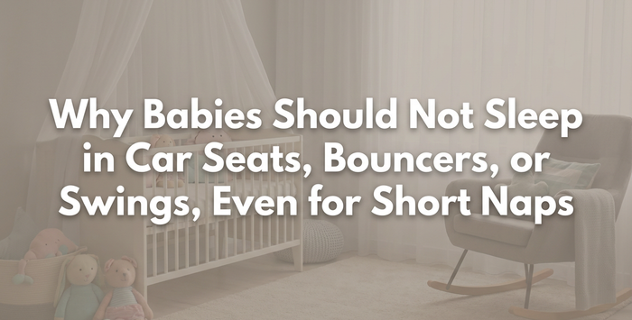 Why Babies Should Not Sleep in Car Seats, Bouncers, or Swings, Even for Short Naps