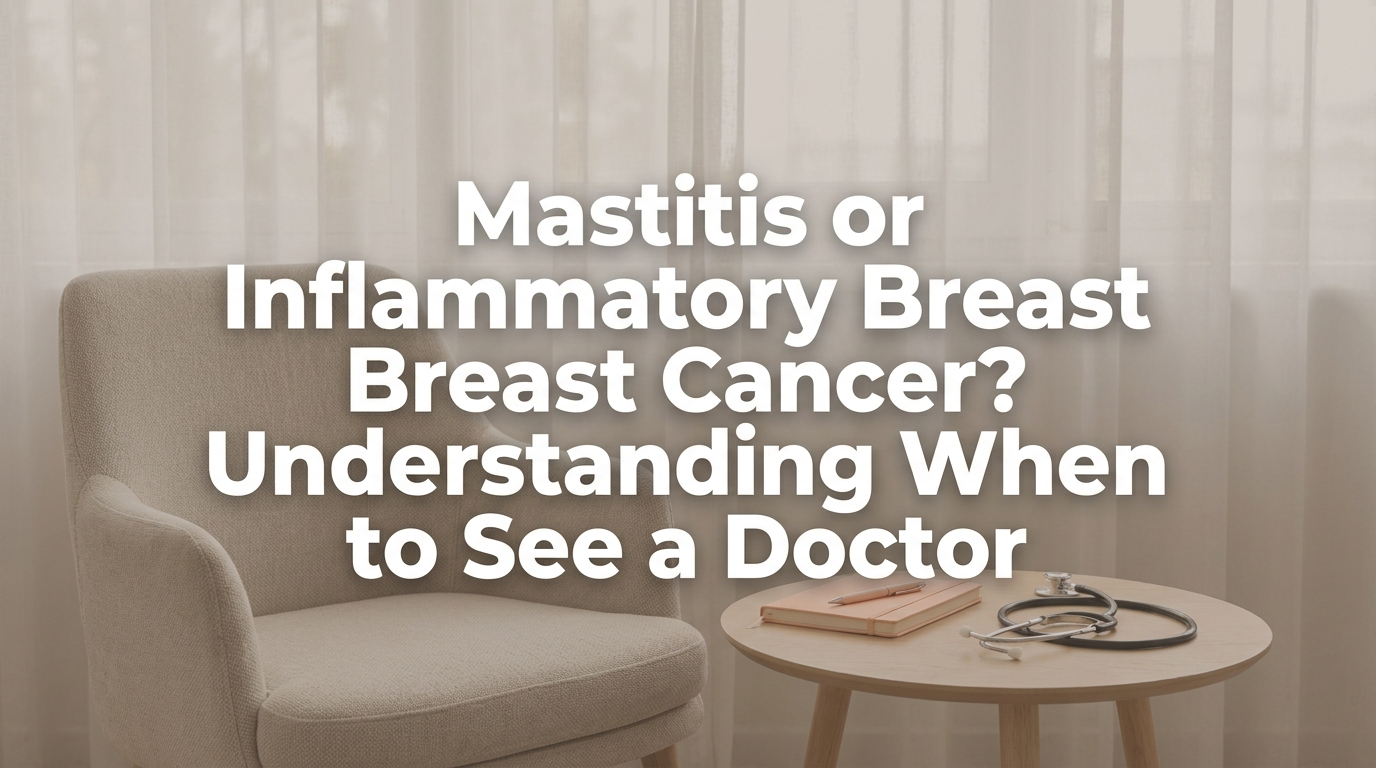 Mastitis or Inflammatory Breast Cancer? Understanding When to See a Doctor