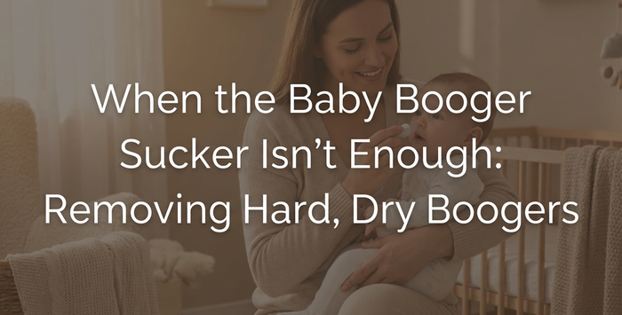 When the Baby Booger Sucker Isn't Enough: Removing Hard, Dry Boogers