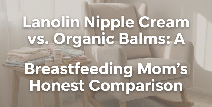 Lanolin Nipple Cream vs. Organic Balms: A Breastfeeding Mom's Honest Comparison