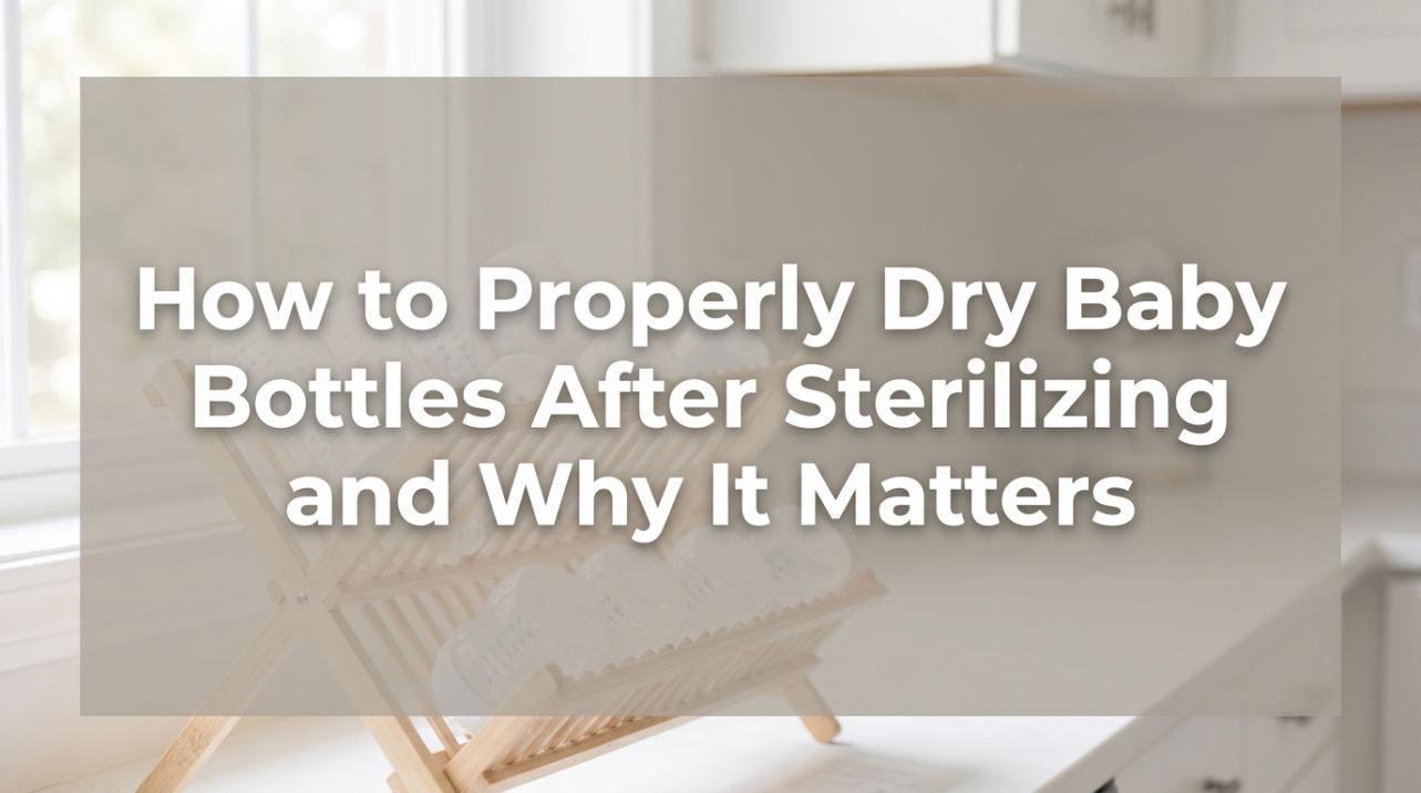 How to Properly Dry Baby Bottles After Sterilizing and Why It Matters