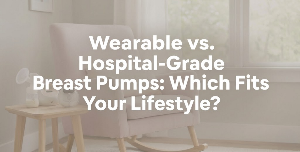 Wearable vs. Hospital-Grade Breast Pumps: Which Fits Your Lifestyle?