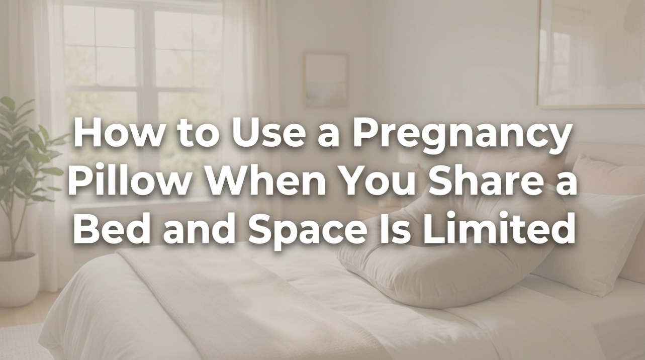 How to Use a Pregnancy Pillow When You Share a Bed and Space Is Limited