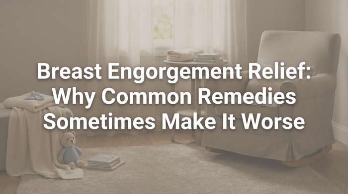 Breast Engorgement Relief: Why Common Remedies Sometimes Make It Worse