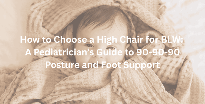 How to Choose a High Chair for BLW: A Pediatrician’s Guide to 90-90-90 Posture and Foot Support