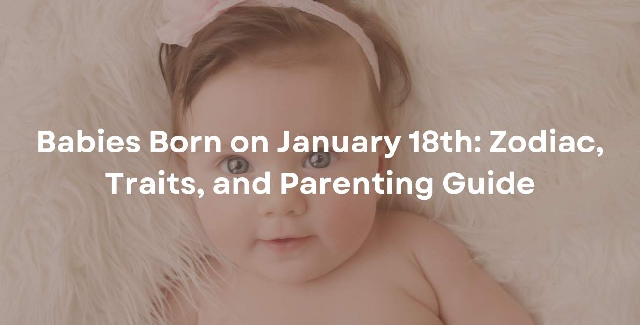 Babies Born on January 18th: Zodiac, Traits, and Parenting Guide