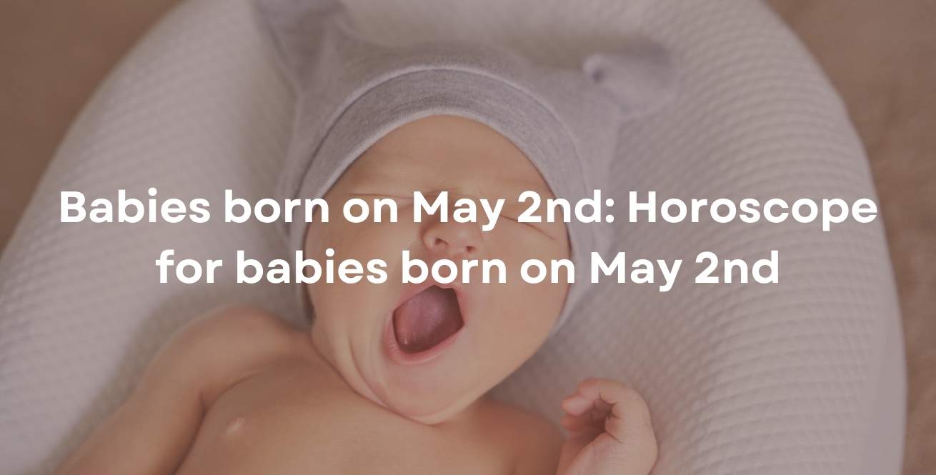 Babies born on May 2nd: Horoscope for babies born on May 2nd