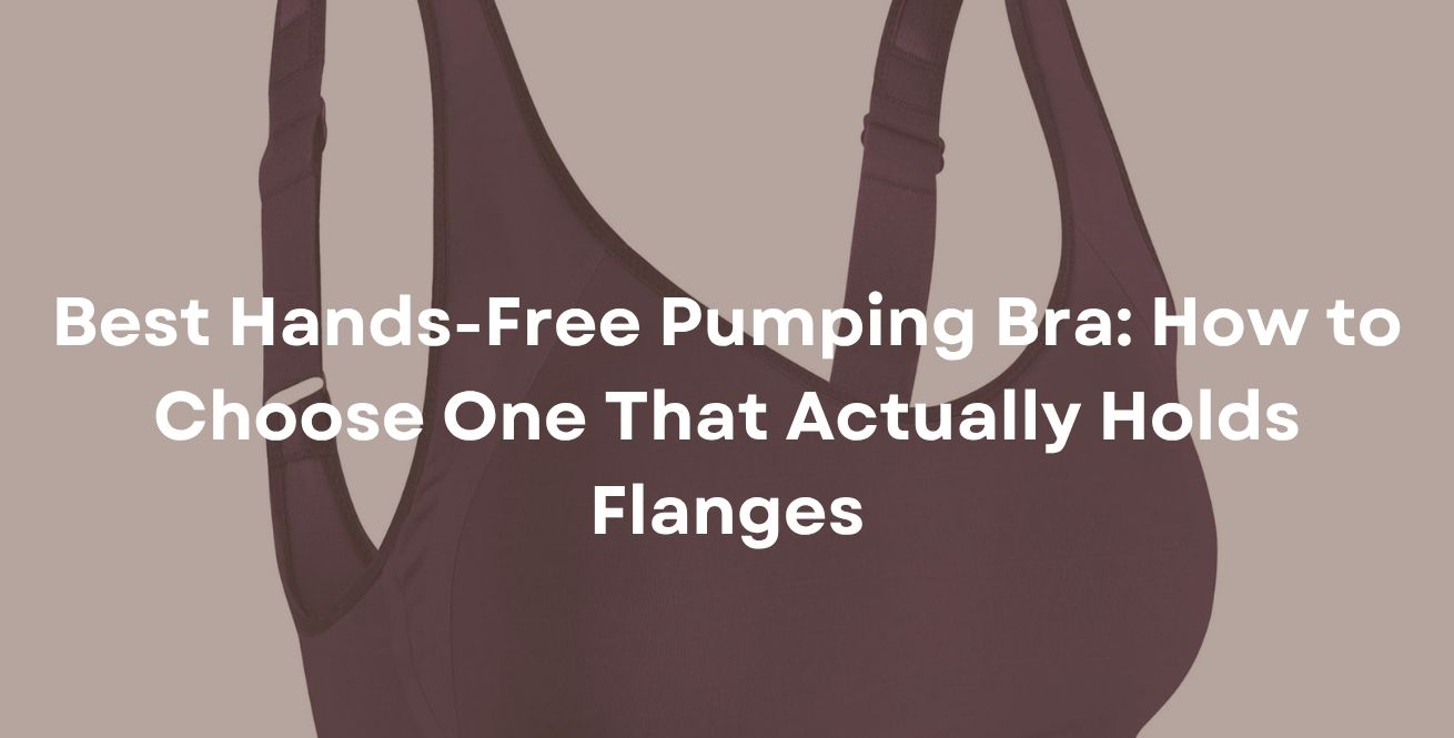 Best Hands-Free Pumping Bra: How to Choose One That Actually Holds Flanges