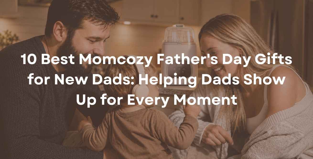 10 Best Momcozy Father's Day Gifts for New Dads: Helping Dads Show Up for Every Moment