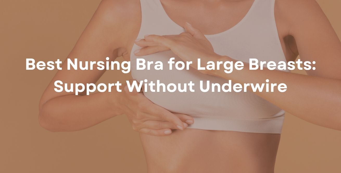 Best Nursing Bra for Large Breasts: Support Without Underwire