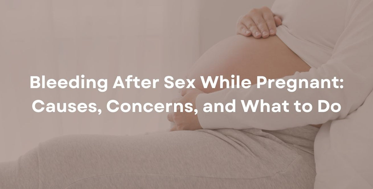 Bleeding After Sex While Pregnant: When to Worry & What to Do