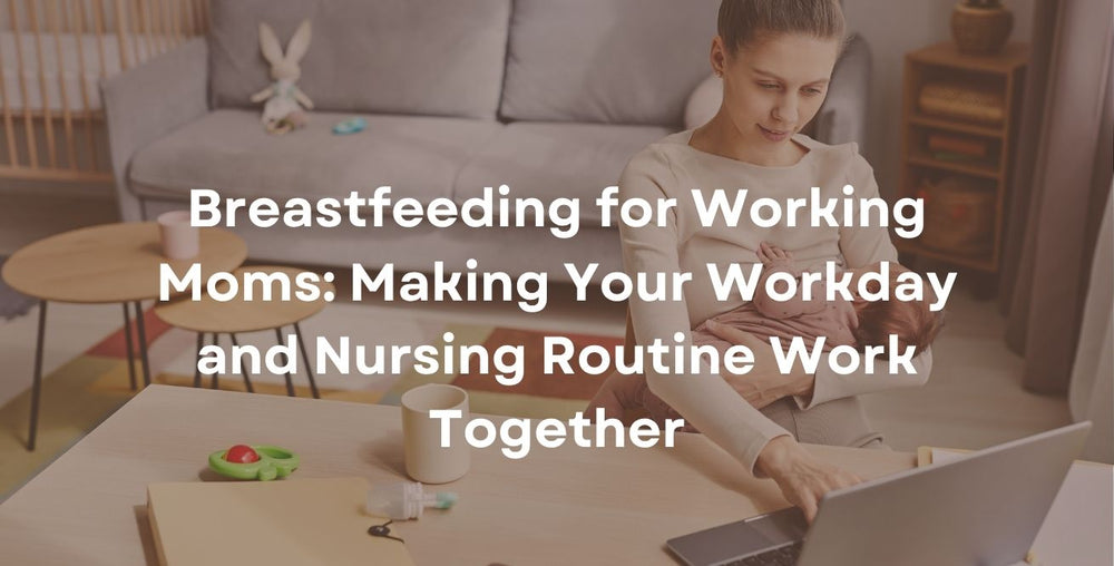 Breastfeeding for Working Moms: Making Your Workday and Nursing Routine Work Together