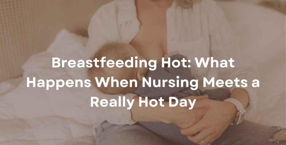 Breastfeeding Hot: What Happens When Nursing Meets a Really Hot Day