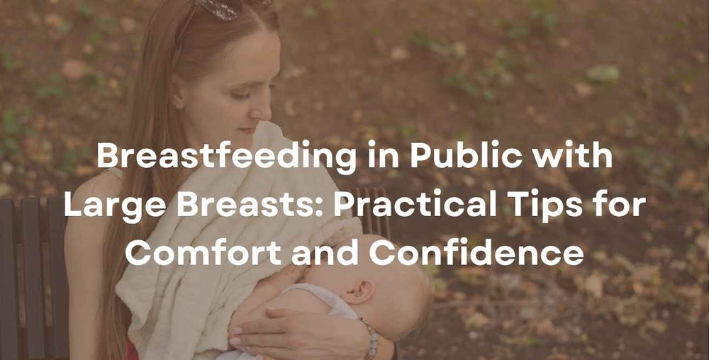 Breastfeeding in Public with Large Breasts: Practical Tips for Comfort and Confidence