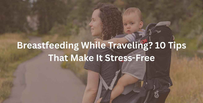 Breastfeeding While Traveling? 10 Tips That Make It Stress-Free