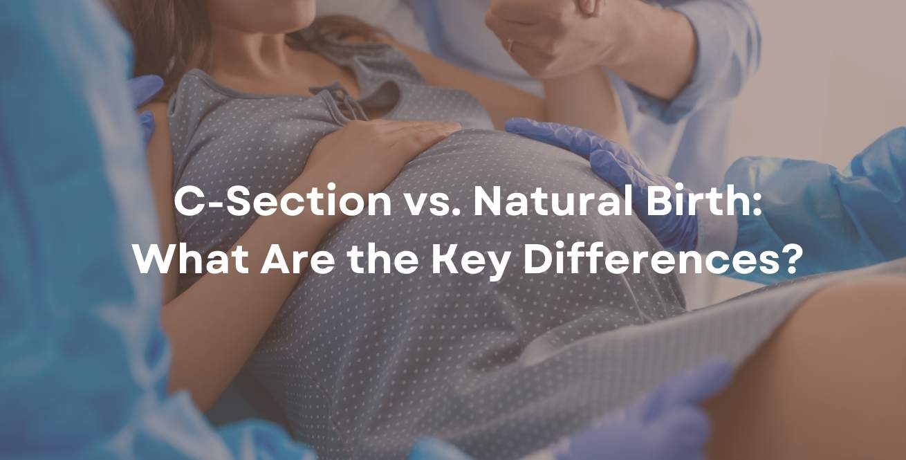 C-Section vs. Natural Birth: What Are the Key Differences?