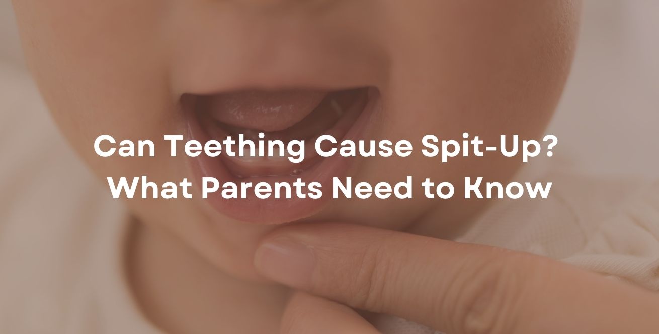 Can Teething Cause Spit-Up? What Parents Need to Know