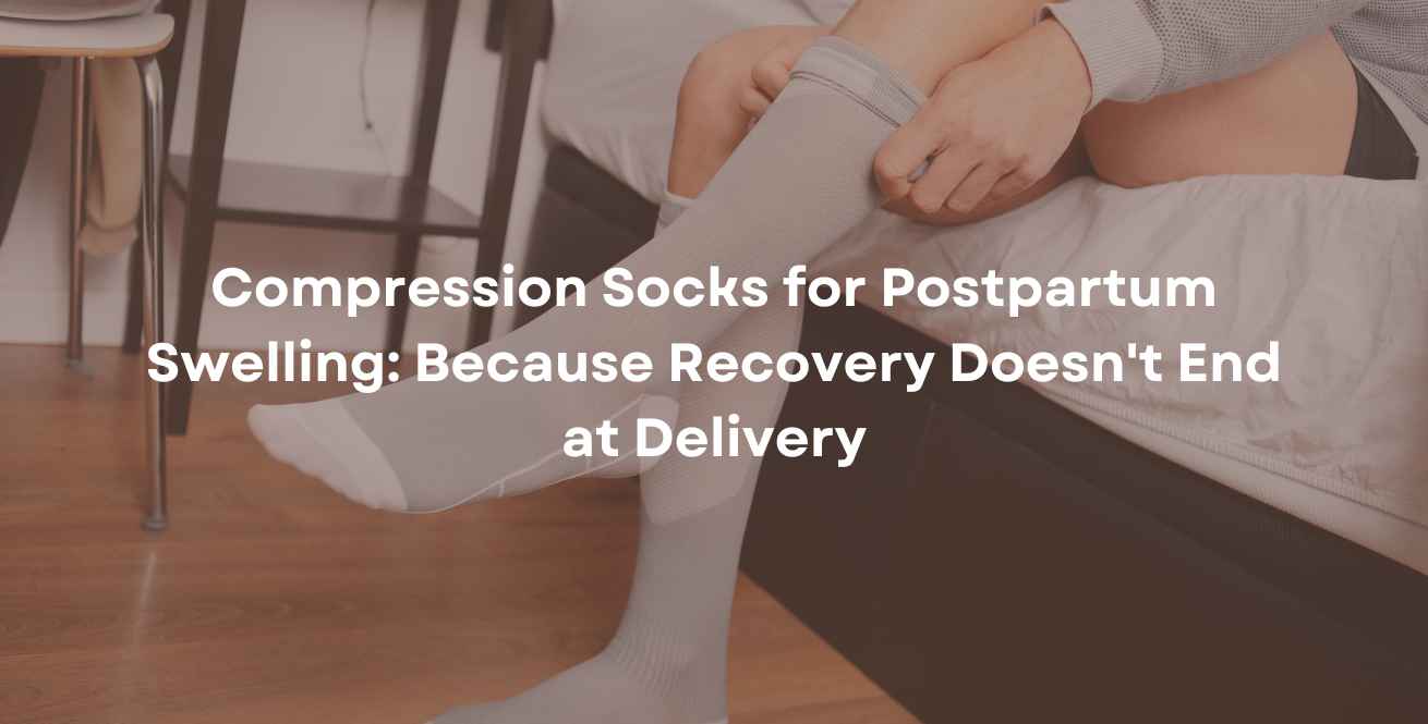 Compression Socks for Postpartum Swelling: Because Recovery Doesn't End at Delivery