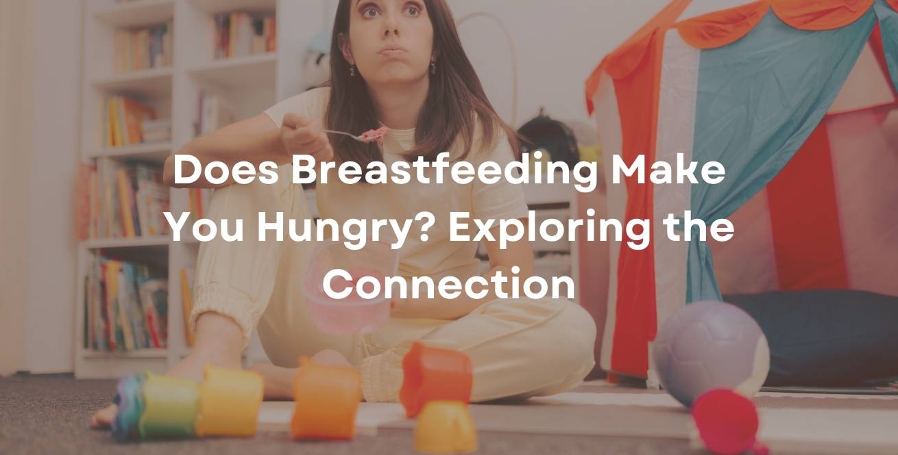 Does Breastfeeding Make You Hungry? Exploring the Connection