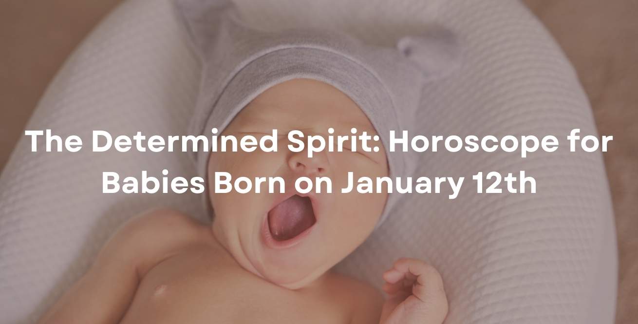 The Determined Spirit: Horoscope for Babies Born on January 12th