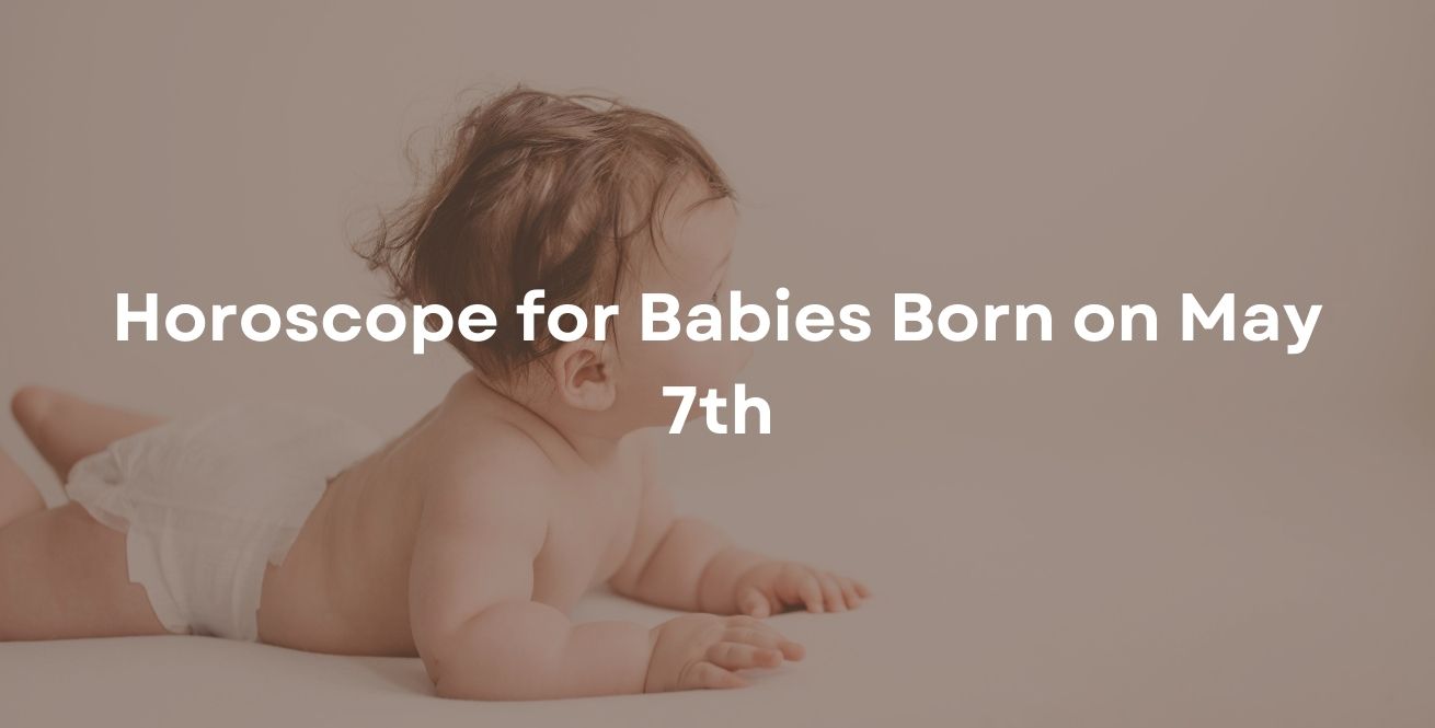 Horoscope for Babies Born on May 7th