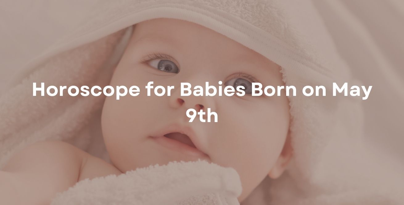 Horoscope for Babies Born on May 9th