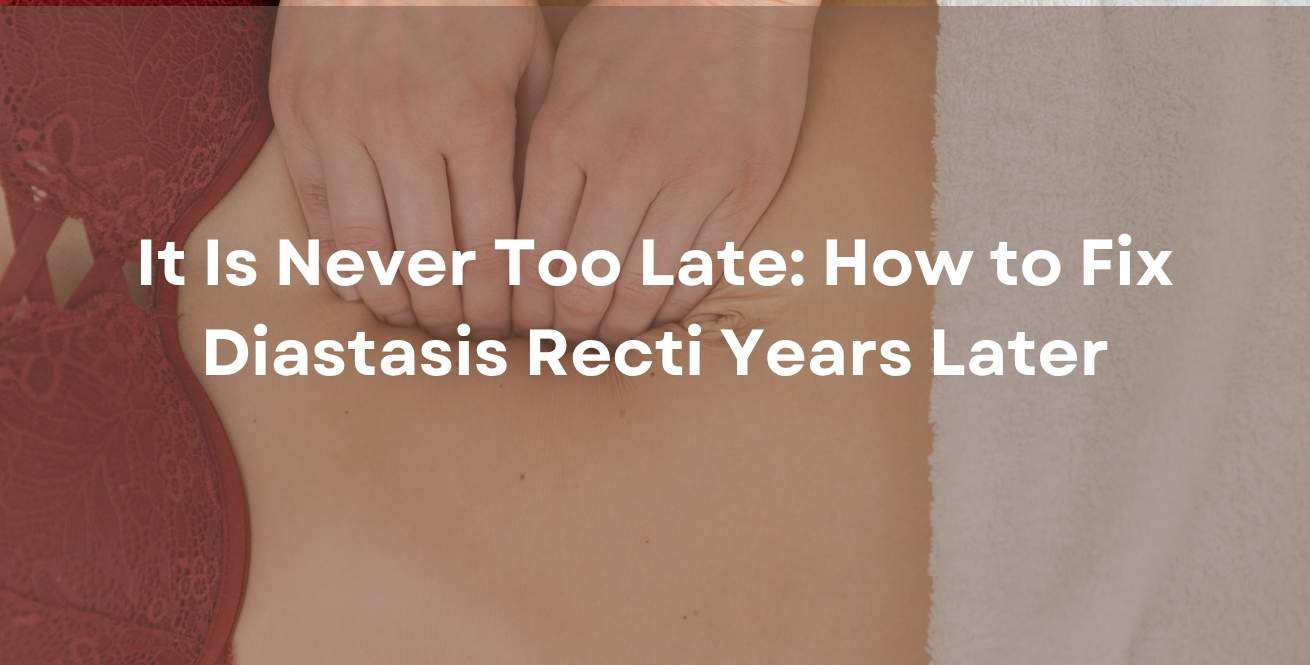 It Is Never Too Late: How to Fix Diastasis Recti Years Later