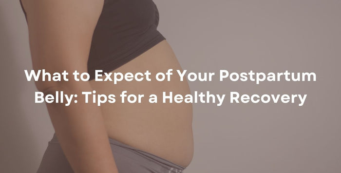 What to Expect of Your Postpartum Belly: Tips for a Healthy Recovery