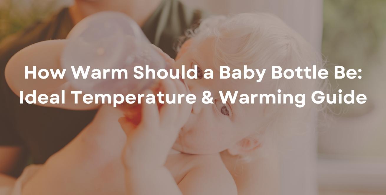 How Warm Should a Baby Bottle Be: Ideal Temperature & Warming Guide