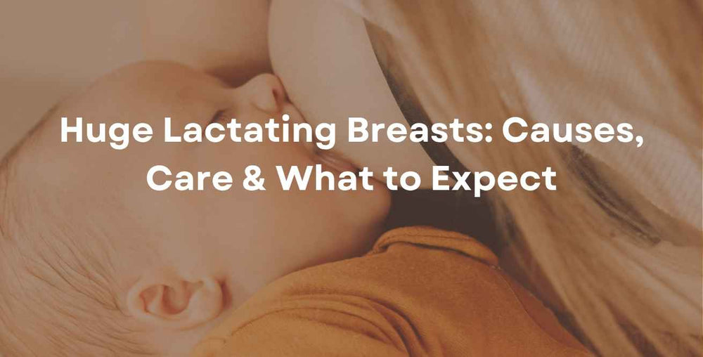 Huge Lactating Breasts: Causes, Care & What to Expect