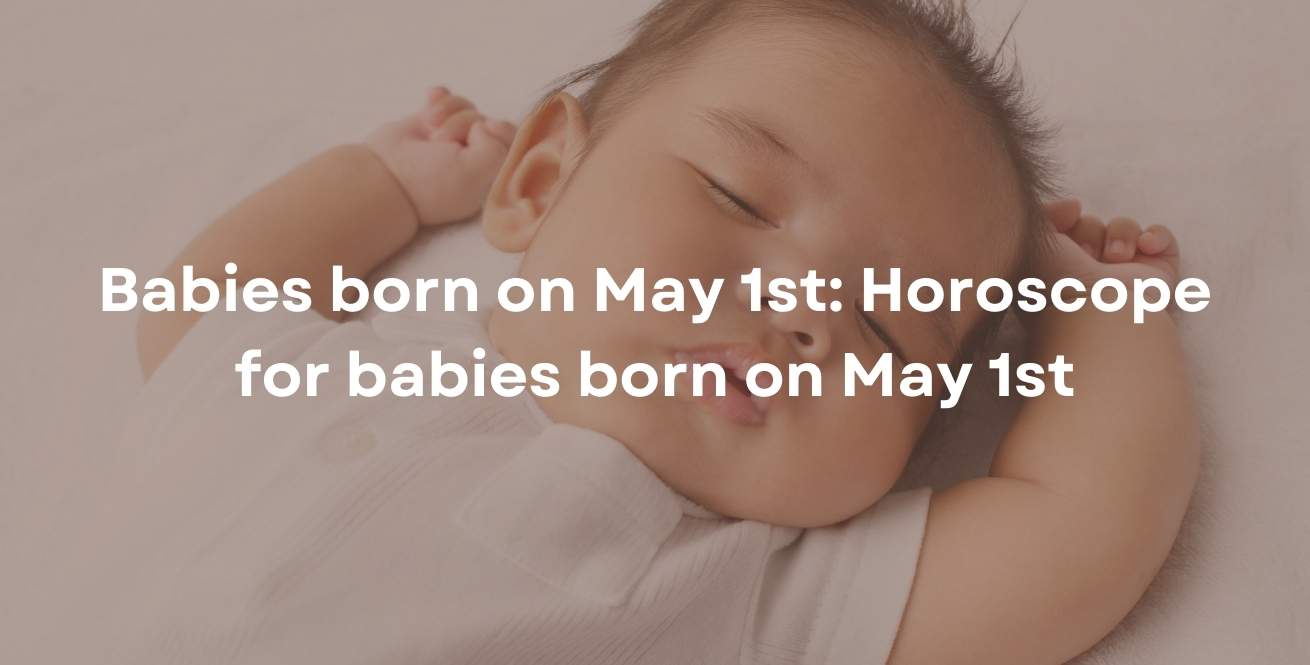 Babies born on May 1st: Horoscope for babies born on May 1st