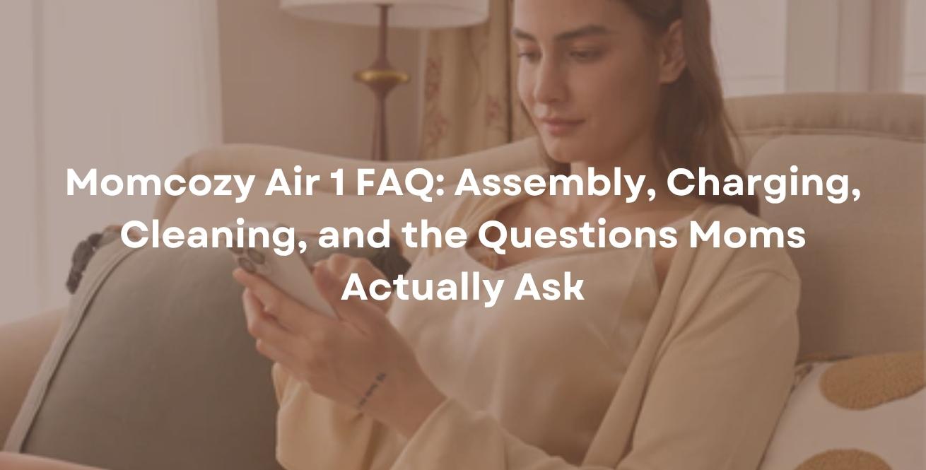 Momcozy Air 1 FAQ: Assembly, Charging, Cleaning, and the Questions Moms Actually Ask