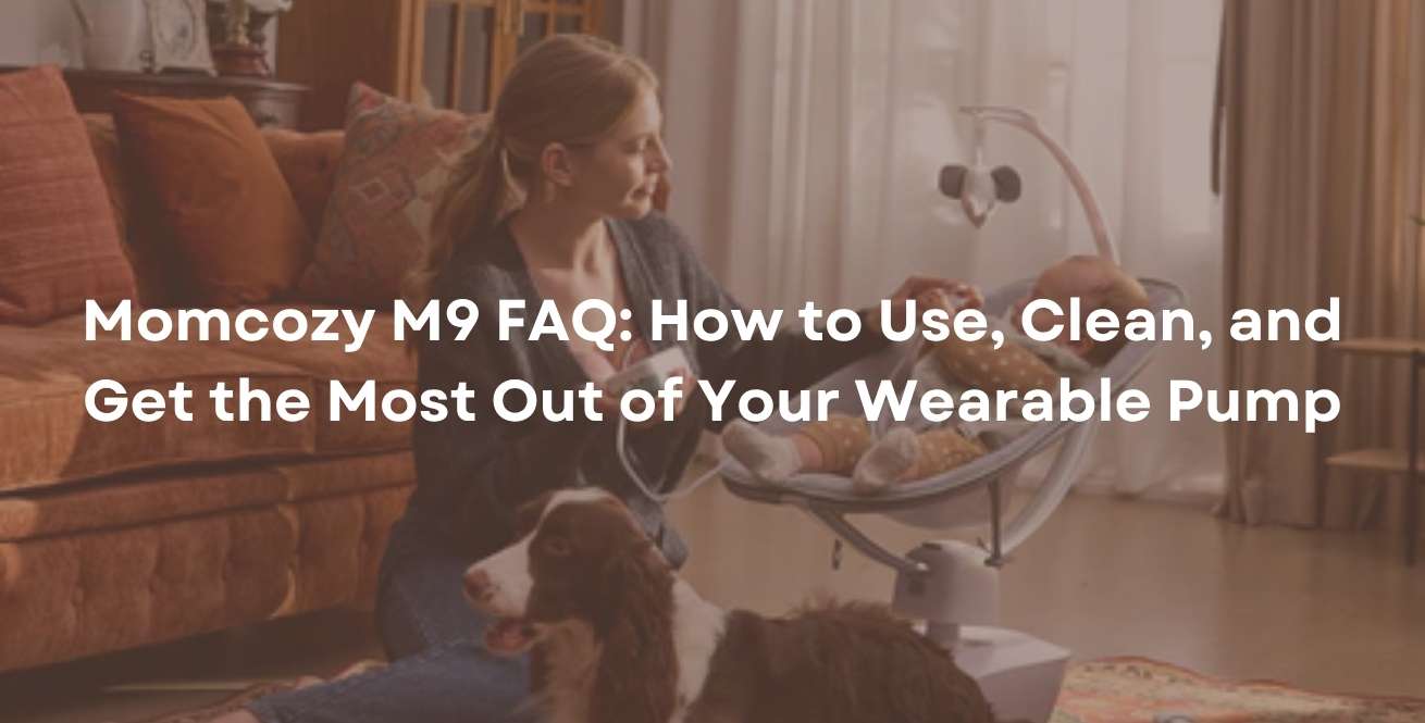Momcozy M9 FAQ: How to Use, Clean, and Get the Most Out of Your Wearable Pump