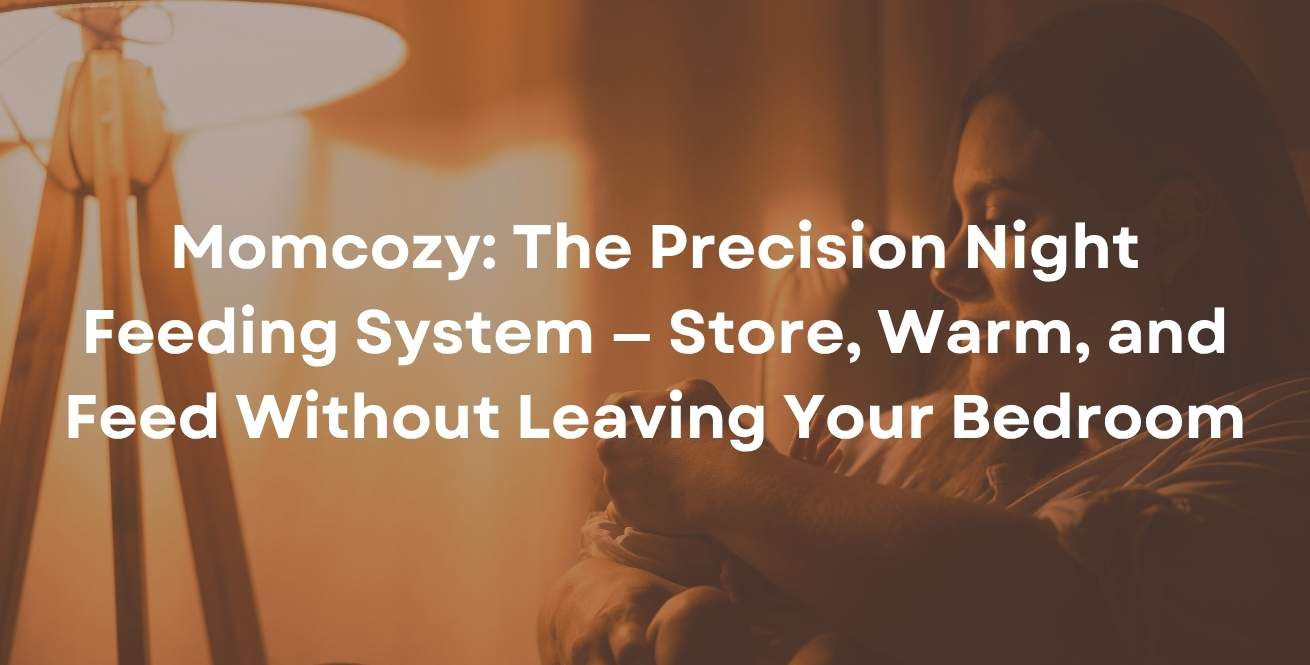 Momcozy: The Precision Night Feeding System — Store, Warm, and Feed Without Leaving Your Bedroom