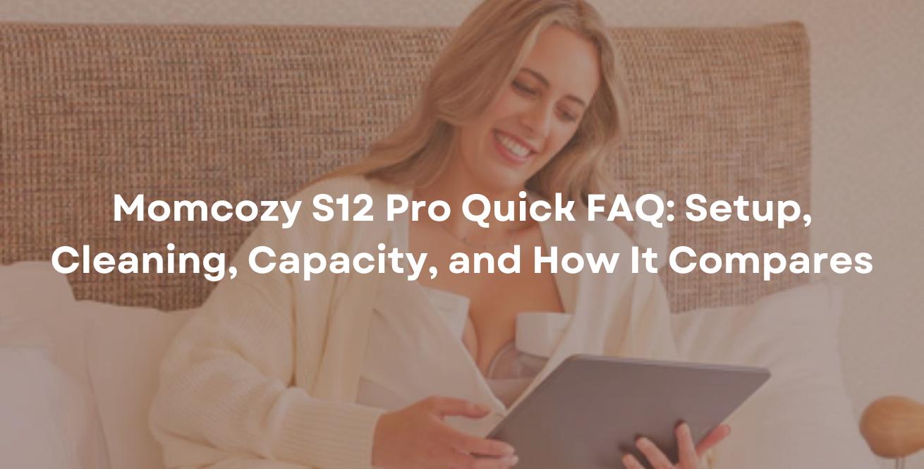 Momcozy S12 Pro Quick FAQ: Setup, Cleaning, Capacity, and How It Compares