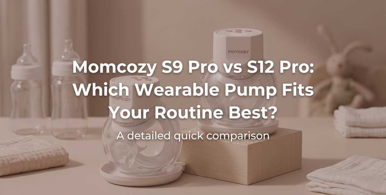 Momcozy S9 Pro vs S12 Pro Quick: Which Wearable Pump Fits Your Routine Best?