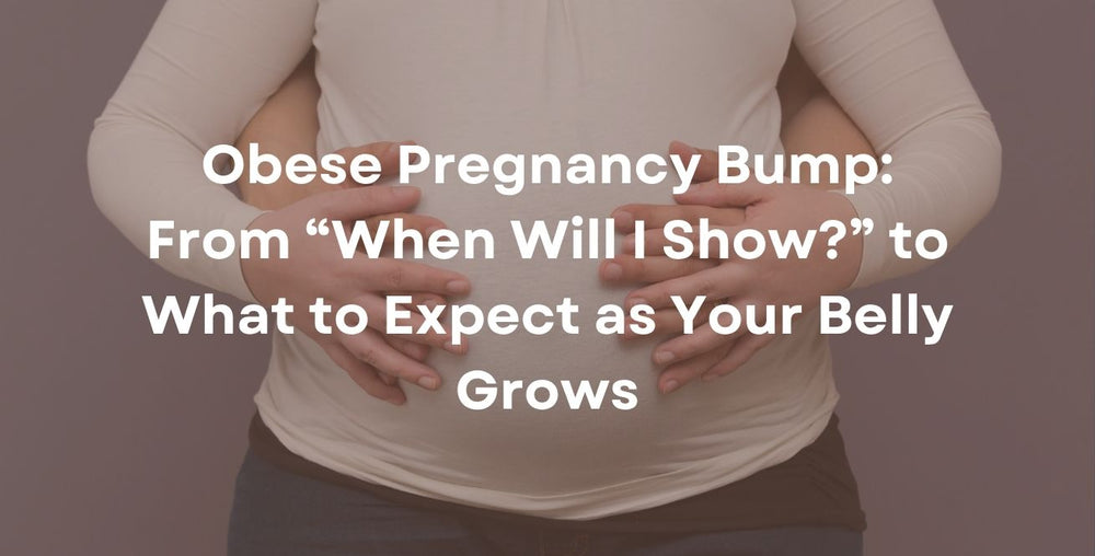 Obese Pregnancy Bump: From “When Will I Show?” to What to Expect as Your Belly Grows