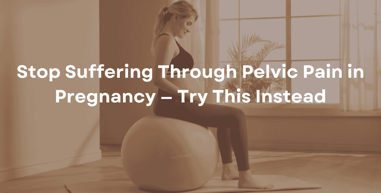 Stop Suffering Through Pelvic Pain in Pregnancy — Try This Instead