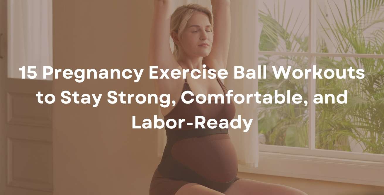 15 Pregnancy Exercise Ball Workouts to Stay Strong, Comfortable, and Labor-Ready
