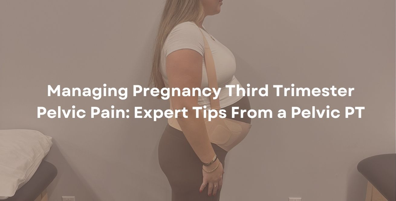 Managing Pregnancy Third Trimester Pelvic Pain: Expert Tips From a Pelvic PT